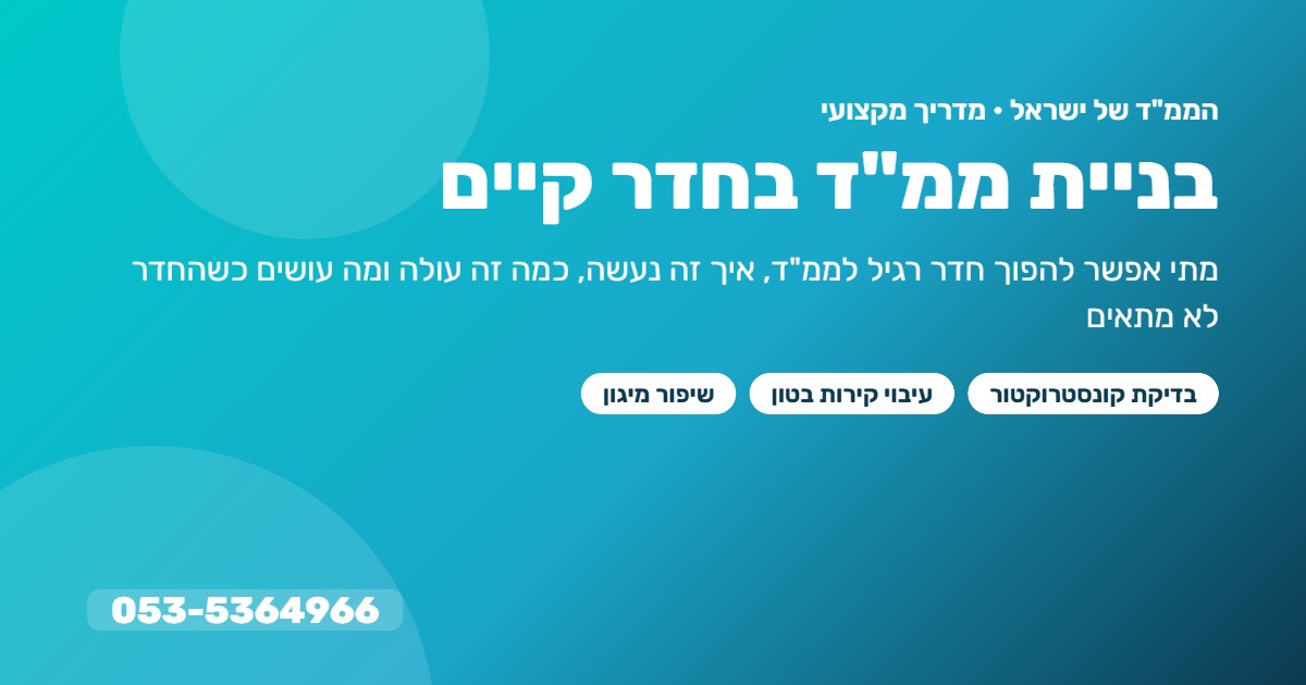 בניית ממ"ד בחדר קיים – מדריך: בדיקת היתכנות, עיבוי קירות ושיפור מיגון